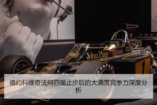 德约科维奇法网四强止步后的大满贯竞争力深度分析